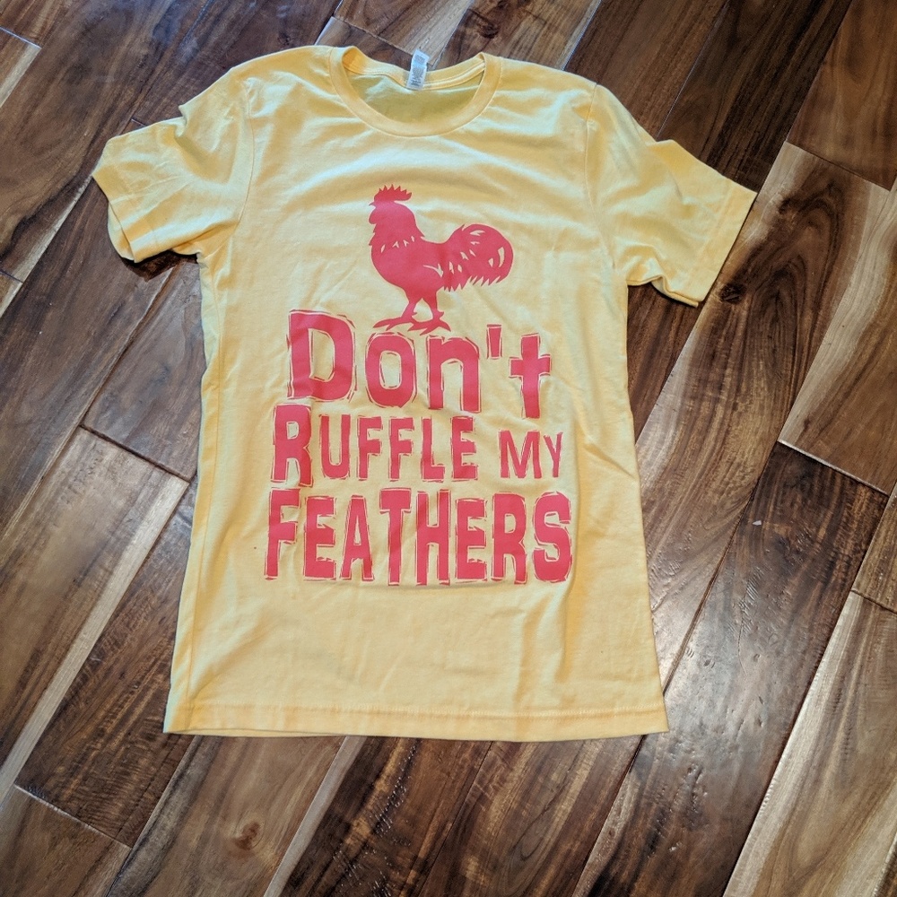 Small t-shirt. Don't Ruffle my Feathers.